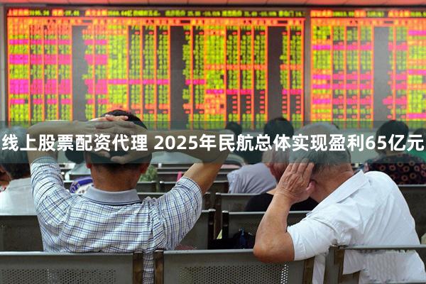 线上股票配资代理 2025年民航总体实现盈利65亿元