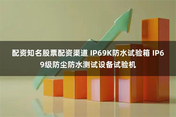 配资知名股票配资渠道 IP69K防水试验箱 IP69级防尘防水测试设备试验机