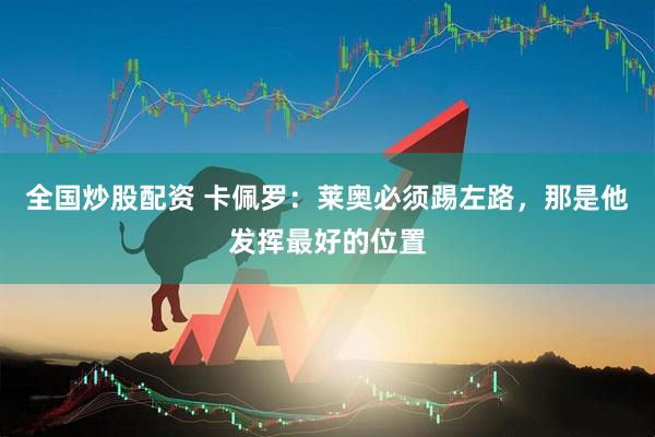 全国炒股配资 卡佩罗：莱奥必须踢左路，那是他发挥最好的位置